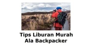 Traveling Murah ala Backpacker: Jelajahi Dunia Tanpa Bikin Kantong Jebol (Tips dari e-media.co.id)