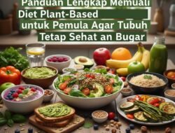 Panduan Lengkap Memulai Diet Plant-Based untuk Pemula Agar Tubuh Tetap Sehat dan Bugar